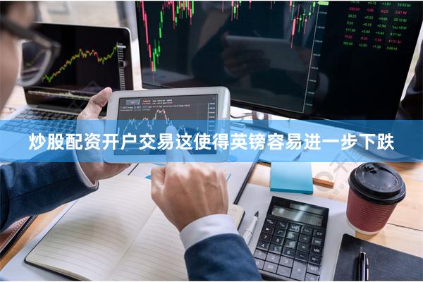 炒股配资开户交易这使得英镑容易进一步下跌