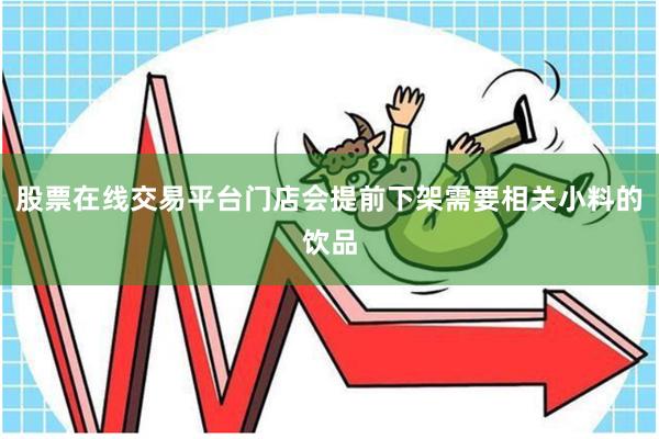 股票在线交易平台门店会提前下架需要相关小料的饮品