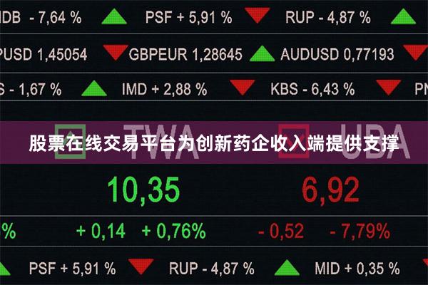 股票在线交易平台为创新药企收入端提供支撑