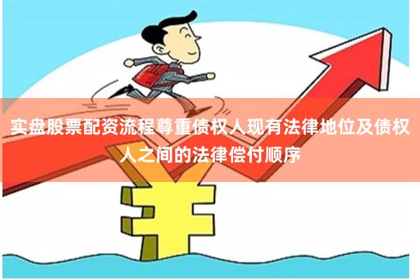 实盘股票配资流程尊重债权人现有法律地位及债权人之间的法律偿付顺序