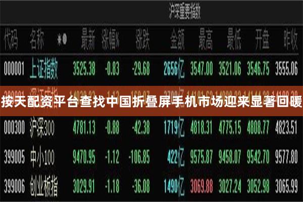 按天配资平台查找中国折叠屏手机市场迎来显著回暖